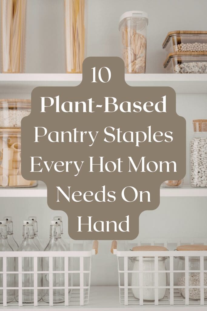 organized kitchen pantry with plant-based staples and text overlay that reads 10 plant-based pantry staples every hot mom needs on hand